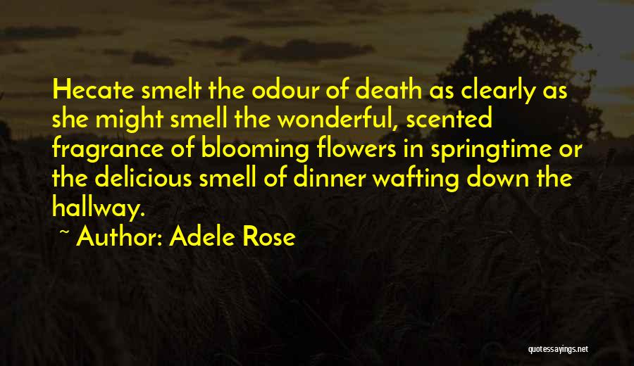 Adele Rose Quotes: Hecate Smelt The Odour Of Death As Clearly As She Might Smell The Wonderful, Scented Fragrance Of Blooming Flowers In