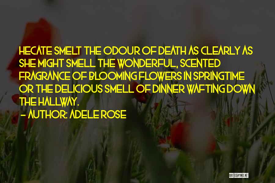 Adele Rose Quotes: Hecate Smelt The Odour Of Death As Clearly As She Might Smell The Wonderful, Scented Fragrance Of Blooming Flowers In