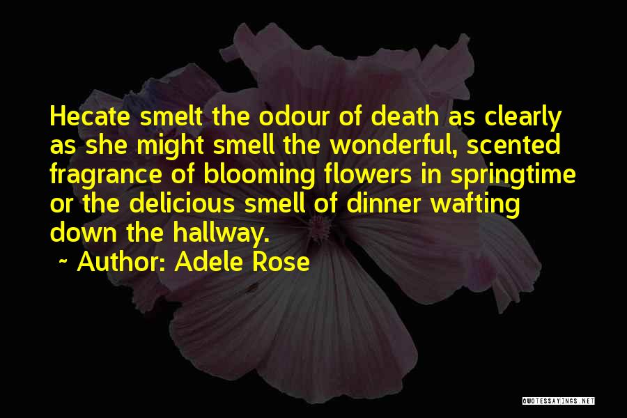 Adele Rose Quotes: Hecate Smelt The Odour Of Death As Clearly As She Might Smell The Wonderful, Scented Fragrance Of Blooming Flowers In