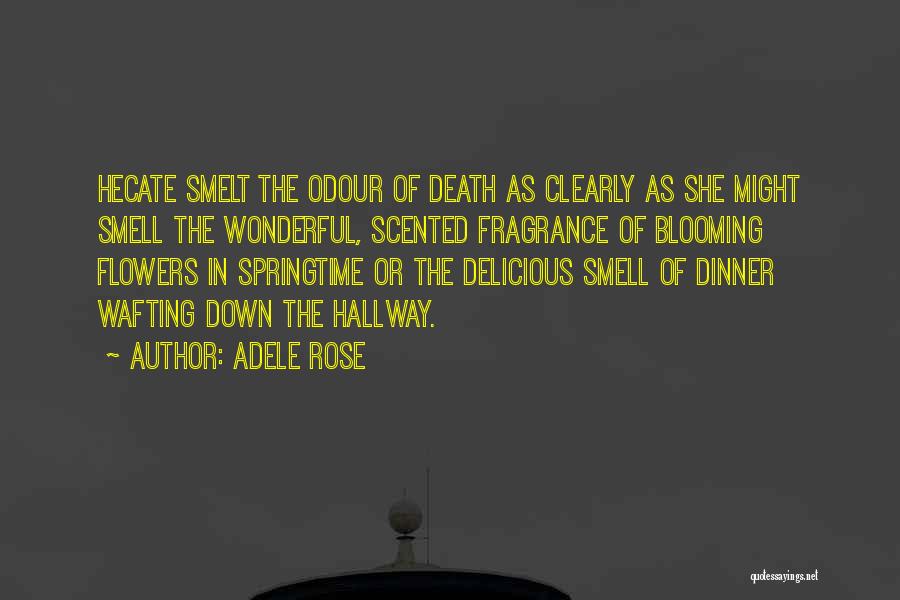 Adele Rose Quotes: Hecate Smelt The Odour Of Death As Clearly As She Might Smell The Wonderful, Scented Fragrance Of Blooming Flowers In