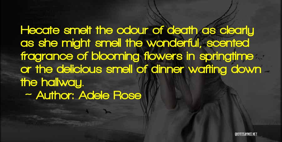 Adele Rose Quotes: Hecate Smelt The Odour Of Death As Clearly As She Might Smell The Wonderful, Scented Fragrance Of Blooming Flowers In