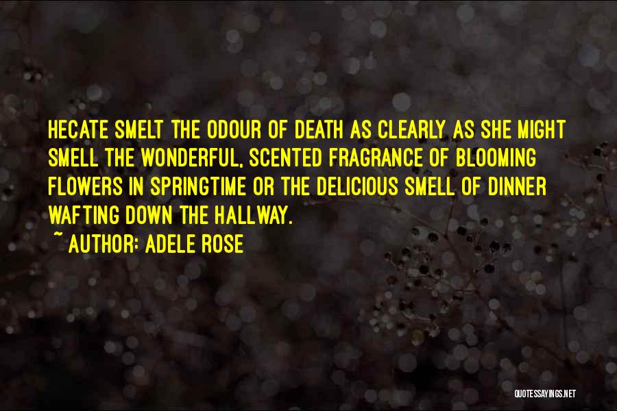 Adele Rose Quotes: Hecate Smelt The Odour Of Death As Clearly As She Might Smell The Wonderful, Scented Fragrance Of Blooming Flowers In