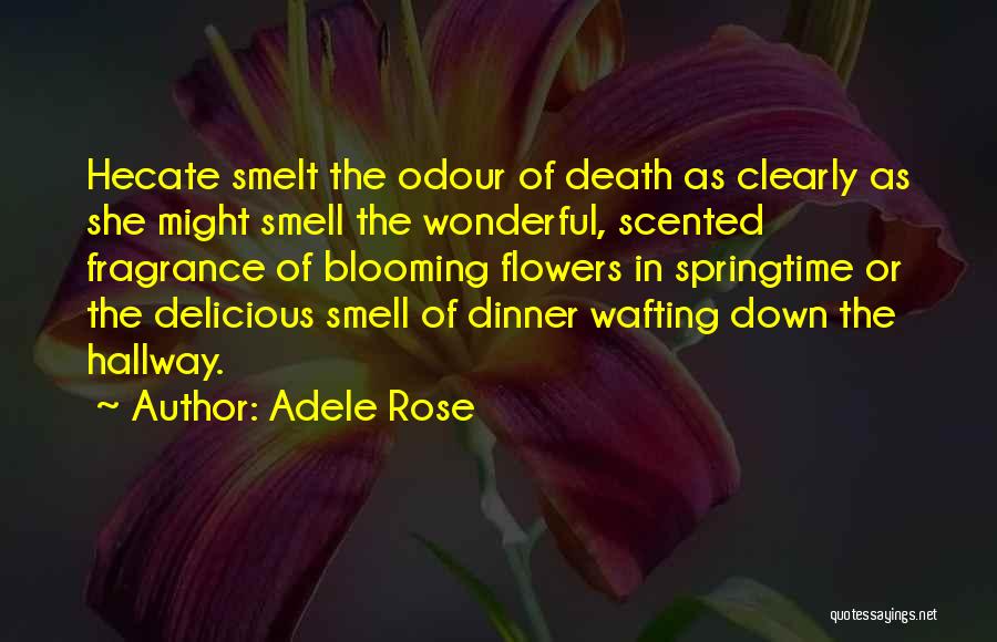 Adele Rose Quotes: Hecate Smelt The Odour Of Death As Clearly As She Might Smell The Wonderful, Scented Fragrance Of Blooming Flowers In