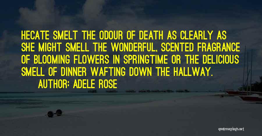 Adele Rose Quotes: Hecate Smelt The Odour Of Death As Clearly As She Might Smell The Wonderful, Scented Fragrance Of Blooming Flowers In
