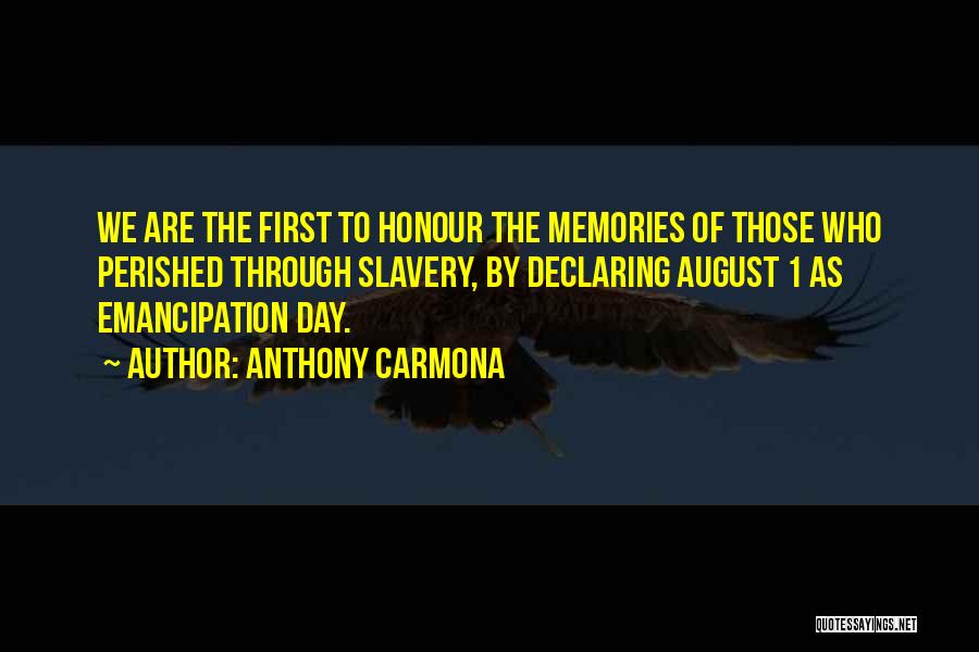 Anthony Carmona Quotes: We Are The First To Honour The Memories Of Those Who Perished Through Slavery, By Declaring August 1 As Emancipation
