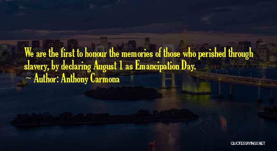 Anthony Carmona Quotes: We Are The First To Honour The Memories Of Those Who Perished Through Slavery, By Declaring August 1 As Emancipation