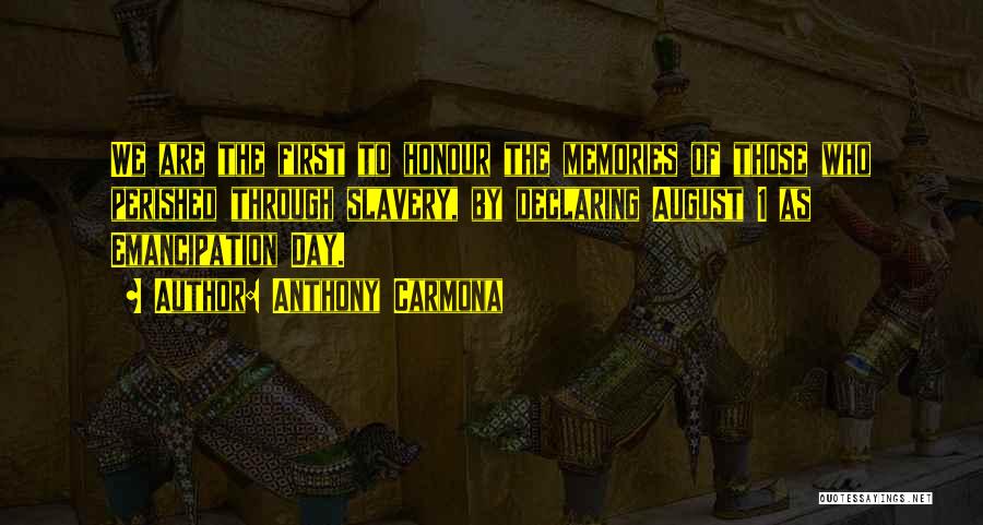 Anthony Carmona Quotes: We Are The First To Honour The Memories Of Those Who Perished Through Slavery, By Declaring August 1 As Emancipation