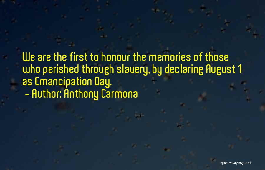 Anthony Carmona Quotes: We Are The First To Honour The Memories Of Those Who Perished Through Slavery, By Declaring August 1 As Emancipation