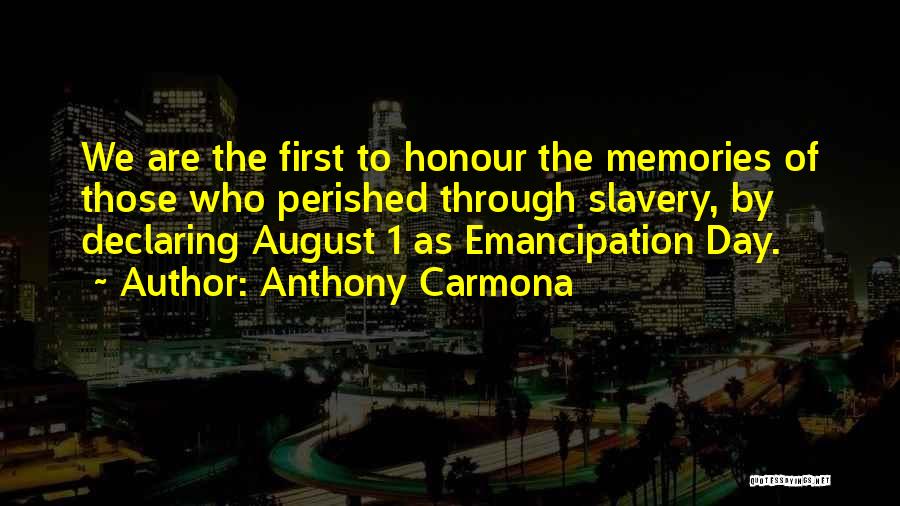 Anthony Carmona Quotes: We Are The First To Honour The Memories Of Those Who Perished Through Slavery, By Declaring August 1 As Emancipation