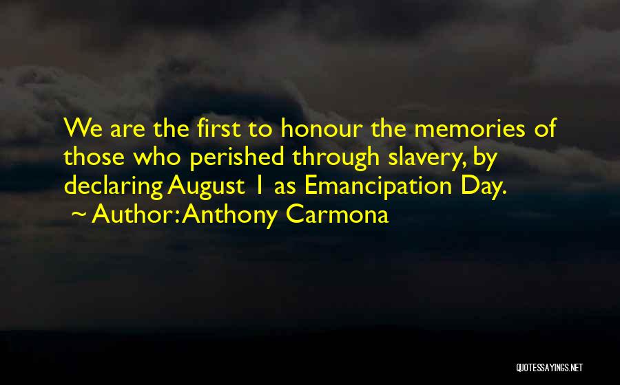 Anthony Carmona Quotes: We Are The First To Honour The Memories Of Those Who Perished Through Slavery, By Declaring August 1 As Emancipation