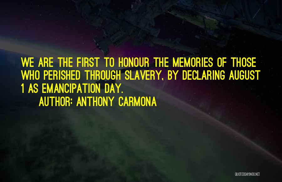 Anthony Carmona Quotes: We Are The First To Honour The Memories Of Those Who Perished Through Slavery, By Declaring August 1 As Emancipation