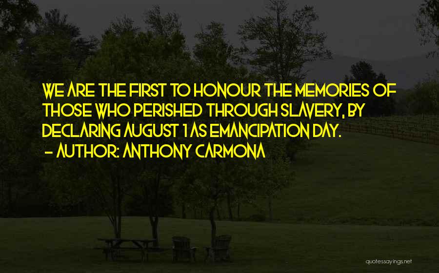 Anthony Carmona Quotes: We Are The First To Honour The Memories Of Those Who Perished Through Slavery, By Declaring August 1 As Emancipation