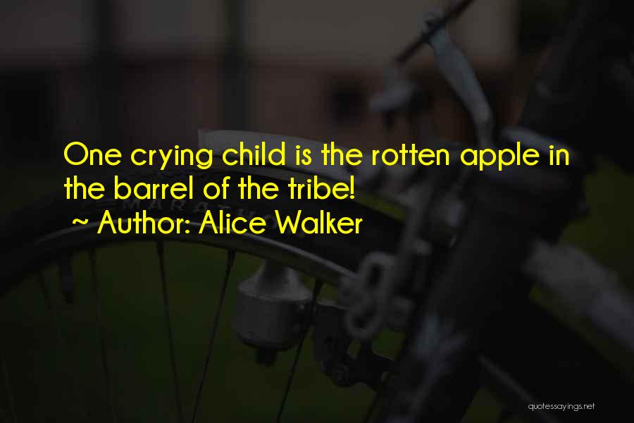 Alice Walker Quotes: One Crying Child Is The Rotten Apple In The Barrel Of The Tribe!