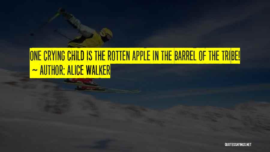 Alice Walker Quotes: One Crying Child Is The Rotten Apple In The Barrel Of The Tribe!