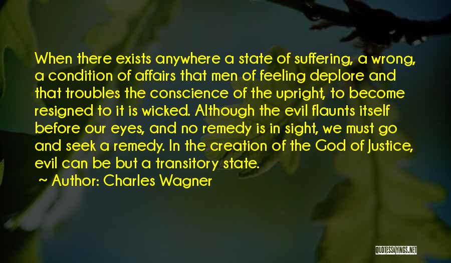 Charles Wagner Quotes: When There Exists Anywhere A State Of Suffering, A Wrong, A Condition Of Affairs That Men Of Feeling Deplore And