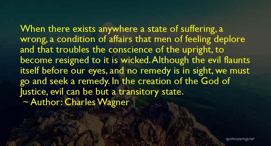 Charles Wagner Quotes: When There Exists Anywhere A State Of Suffering, A Wrong, A Condition Of Affairs That Men Of Feeling Deplore And