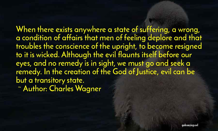 Charles Wagner Quotes: When There Exists Anywhere A State Of Suffering, A Wrong, A Condition Of Affairs That Men Of Feeling Deplore And