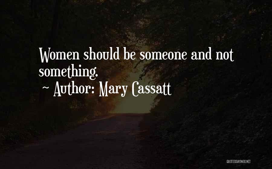 Mary Cassatt Quotes: Women Should Be Someone And Not Something.