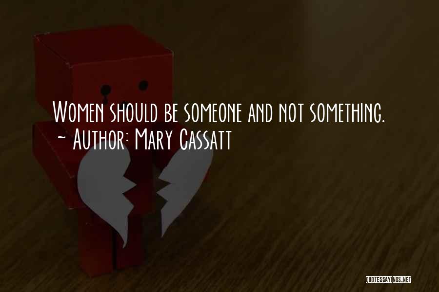 Mary Cassatt Quotes: Women Should Be Someone And Not Something.