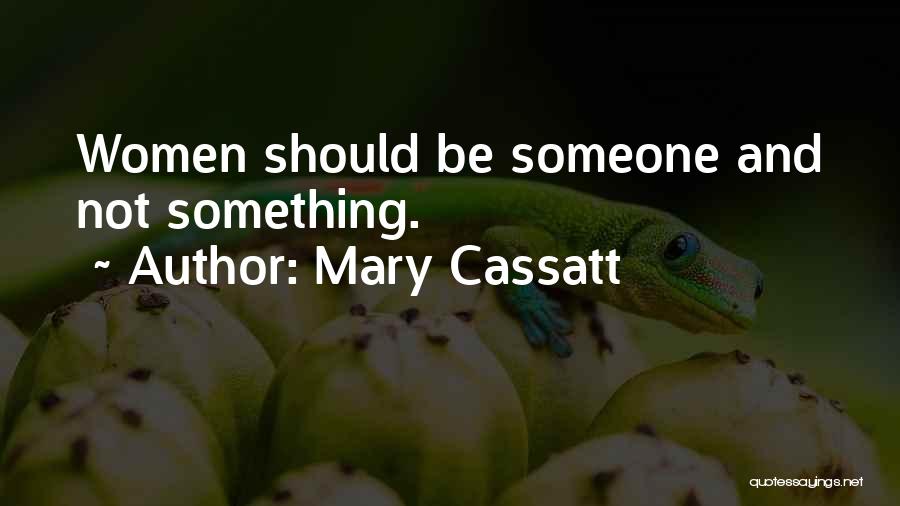 Mary Cassatt Quotes: Women Should Be Someone And Not Something.