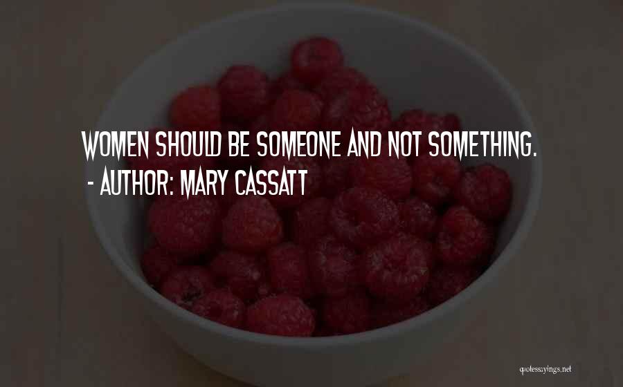 Mary Cassatt Quotes: Women Should Be Someone And Not Something.