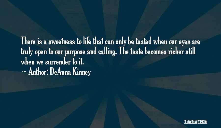 DeAnna Kinney Quotes: There Is A Sweetness To Life That Can Only Be Tasted When Our Eyes Are Truly Open To Our Purpose