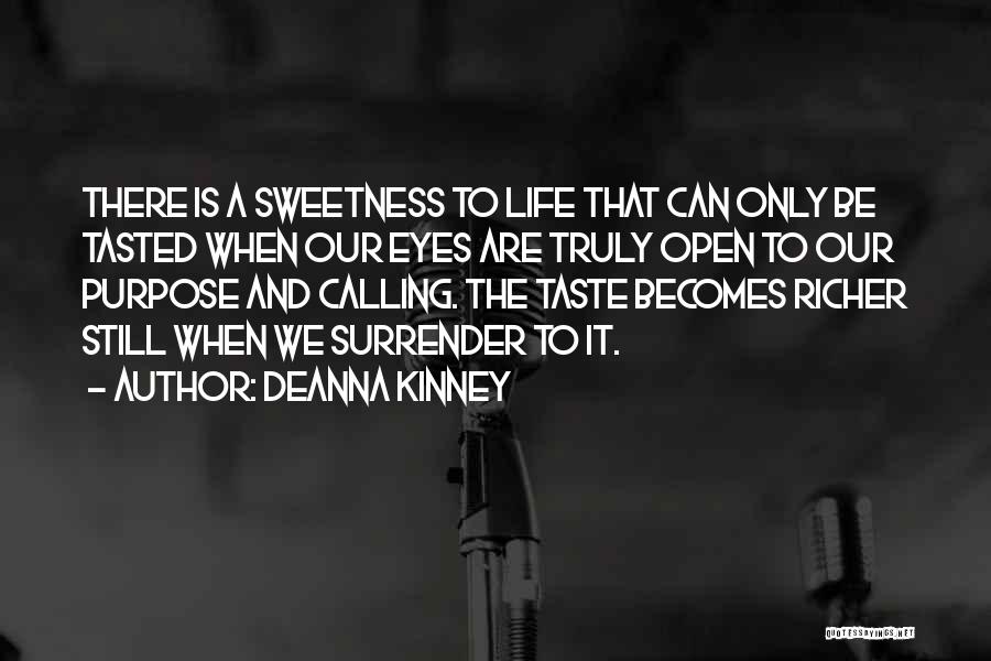 DeAnna Kinney Quotes: There Is A Sweetness To Life That Can Only Be Tasted When Our Eyes Are Truly Open To Our Purpose