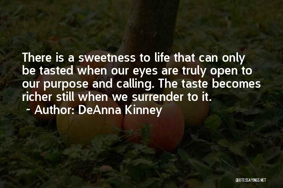 DeAnna Kinney Quotes: There Is A Sweetness To Life That Can Only Be Tasted When Our Eyes Are Truly Open To Our Purpose