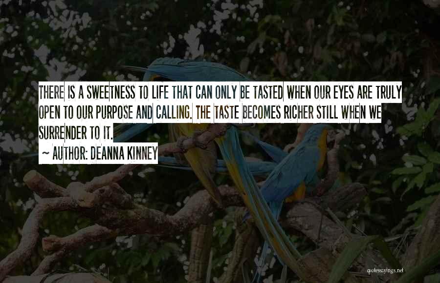 DeAnna Kinney Quotes: There Is A Sweetness To Life That Can Only Be Tasted When Our Eyes Are Truly Open To Our Purpose