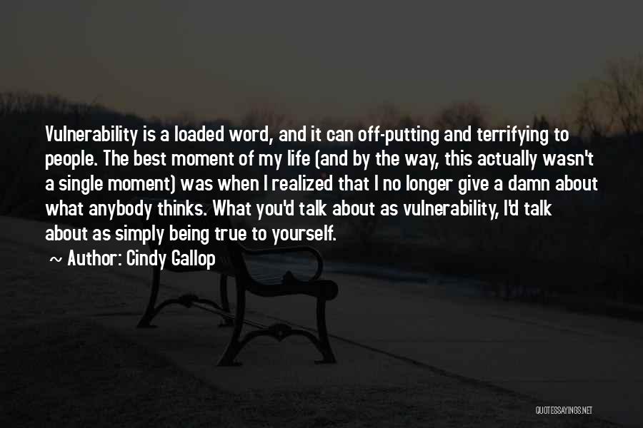 Cindy Gallop Quotes: Vulnerability Is A Loaded Word, And It Can Off-putting And Terrifying To People. The Best Moment Of My Life (and