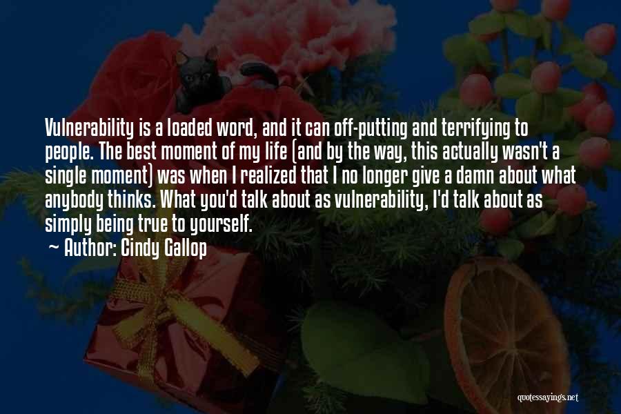 Cindy Gallop Quotes: Vulnerability Is A Loaded Word, And It Can Off-putting And Terrifying To People. The Best Moment Of My Life (and