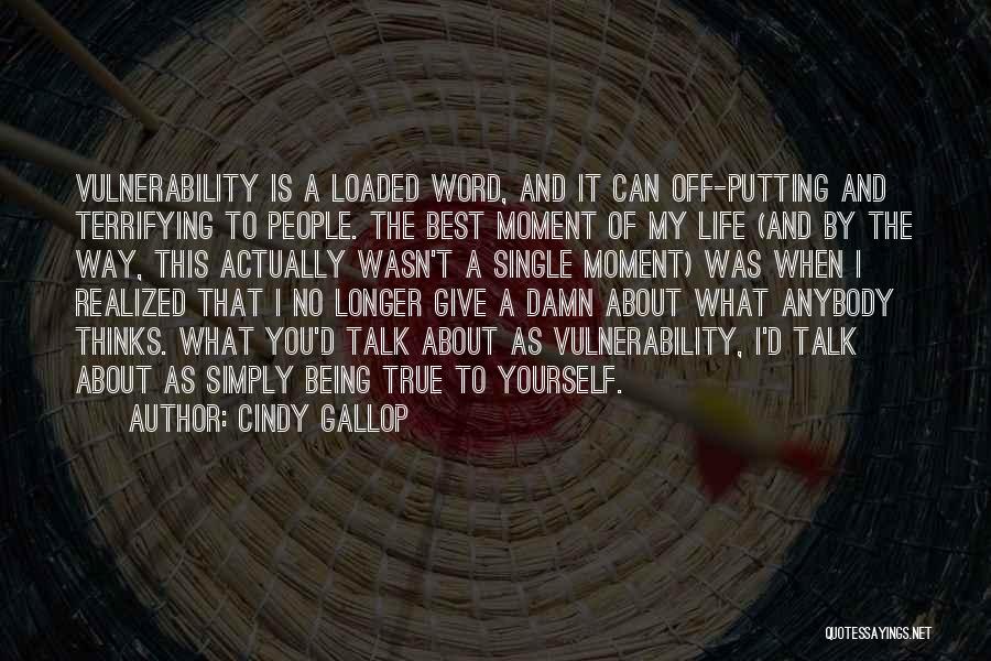 Cindy Gallop Quotes: Vulnerability Is A Loaded Word, And It Can Off-putting And Terrifying To People. The Best Moment Of My Life (and