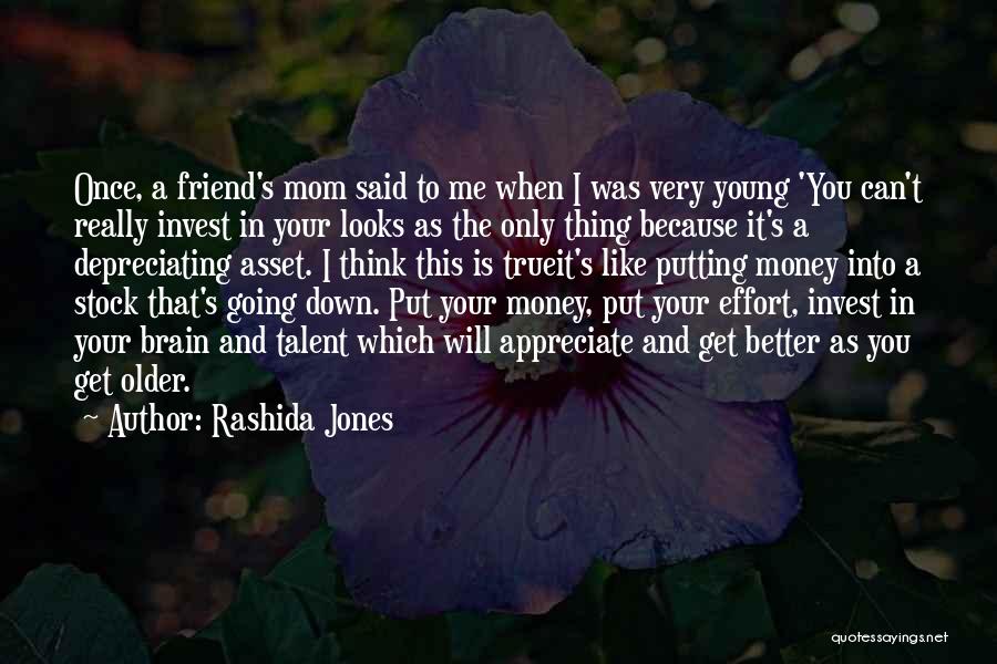 Rashida Jones Quotes: Once, A Friend's Mom Said To Me When I Was Very Young 'you Can't Really Invest In Your Looks As