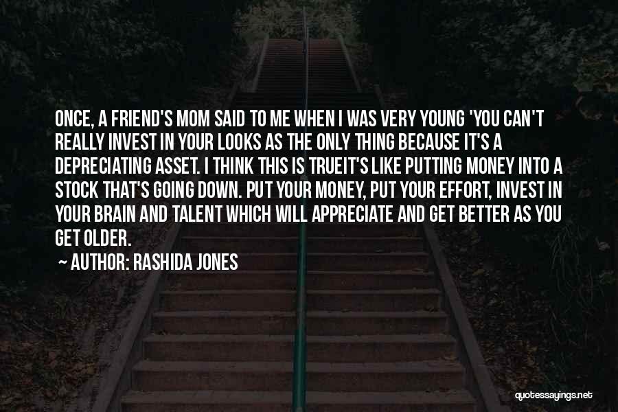 Rashida Jones Quotes: Once, A Friend's Mom Said To Me When I Was Very Young 'you Can't Really Invest In Your Looks As