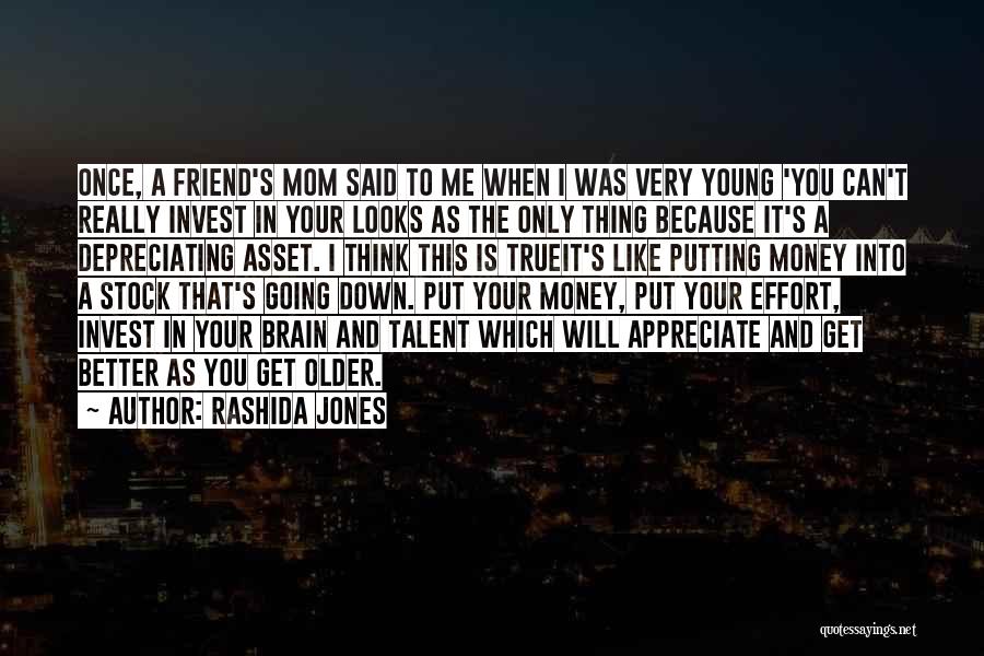 Rashida Jones Quotes: Once, A Friend's Mom Said To Me When I Was Very Young 'you Can't Really Invest In Your Looks As