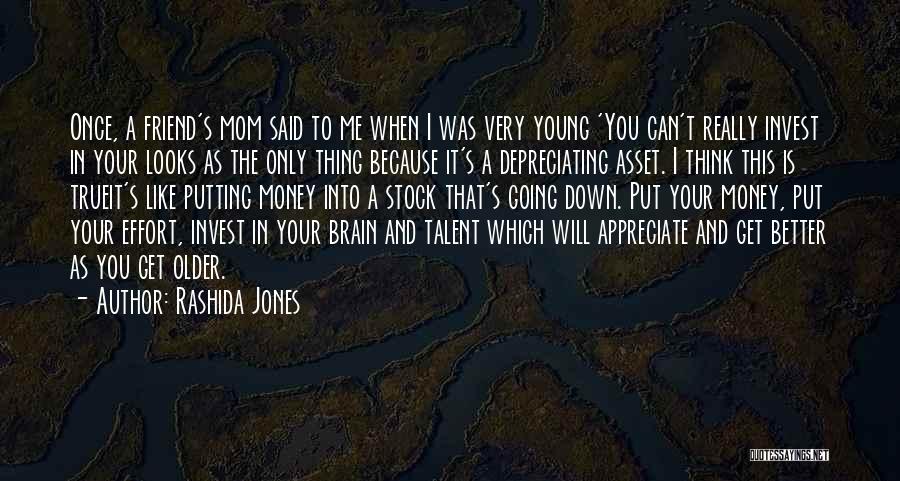 Rashida Jones Quotes: Once, A Friend's Mom Said To Me When I Was Very Young 'you Can't Really Invest In Your Looks As