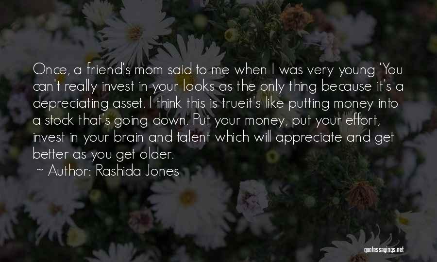 Rashida Jones Quotes: Once, A Friend's Mom Said To Me When I Was Very Young 'you Can't Really Invest In Your Looks As