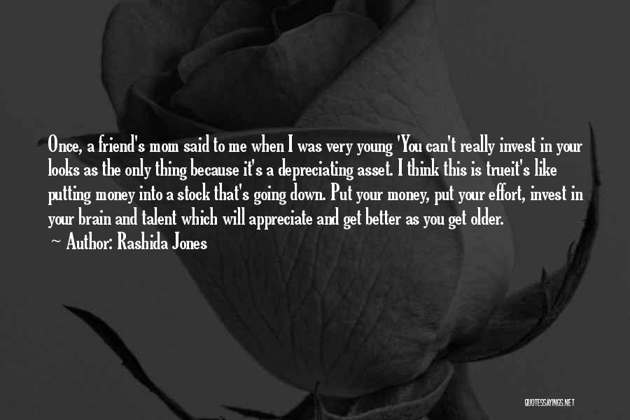 Rashida Jones Quotes: Once, A Friend's Mom Said To Me When I Was Very Young 'you Can't Really Invest In Your Looks As