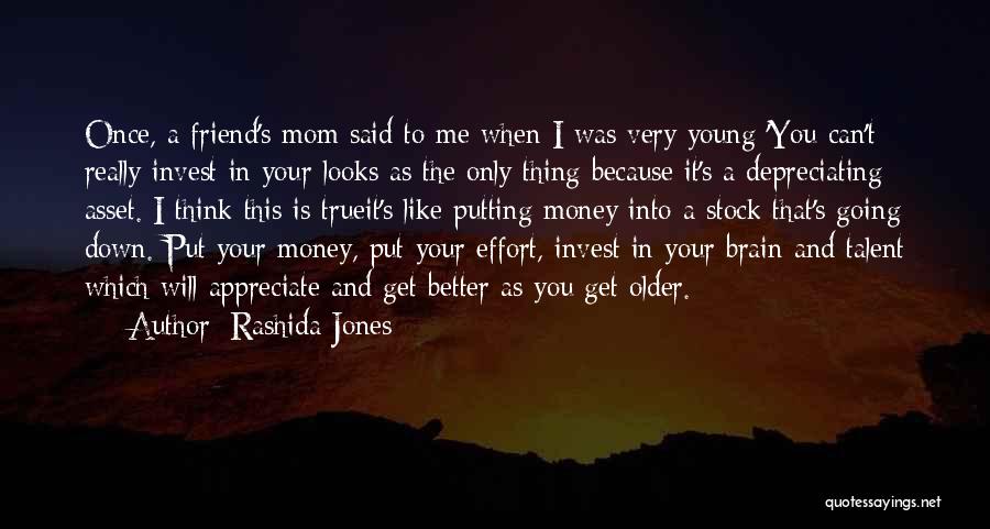 Rashida Jones Quotes: Once, A Friend's Mom Said To Me When I Was Very Young 'you Can't Really Invest In Your Looks As