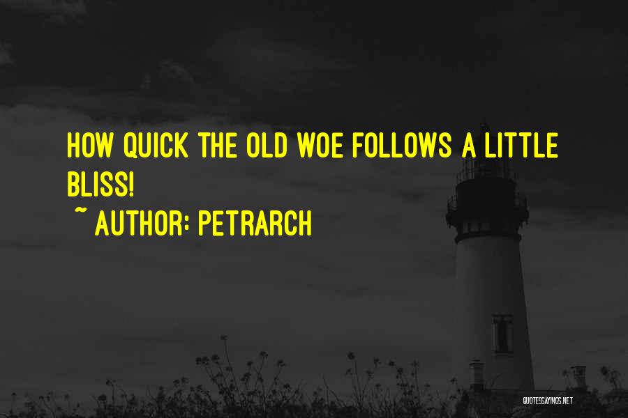 Petrarch Quotes: How Quick The Old Woe Follows A Little Bliss!