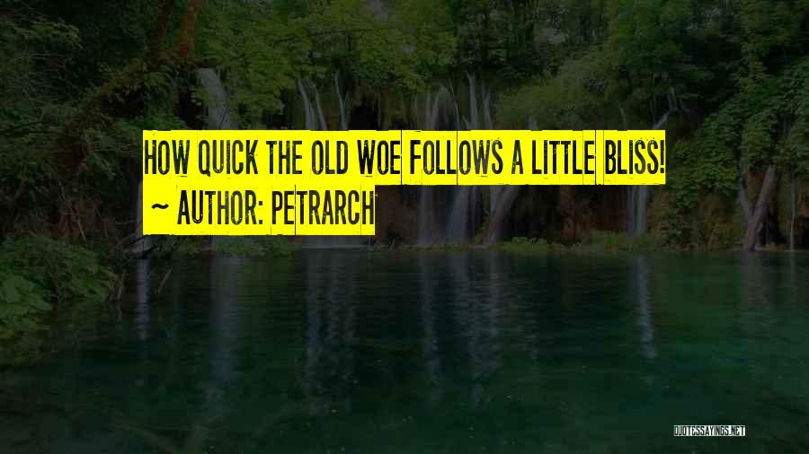 Petrarch Quotes: How Quick The Old Woe Follows A Little Bliss!