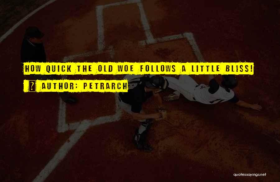 Petrarch Quotes: How Quick The Old Woe Follows A Little Bliss!