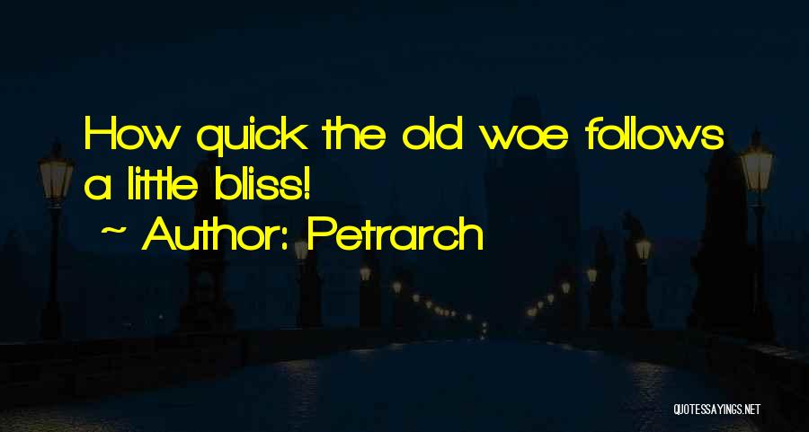 Petrarch Quotes: How Quick The Old Woe Follows A Little Bliss!