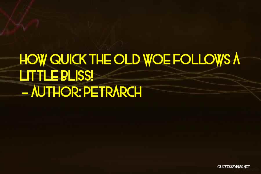 Petrarch Quotes: How Quick The Old Woe Follows A Little Bliss!