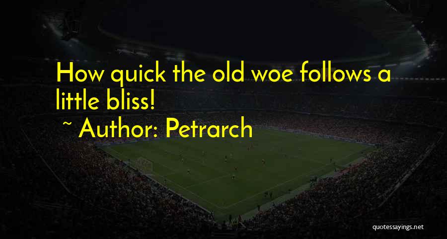 Petrarch Quotes: How Quick The Old Woe Follows A Little Bliss!