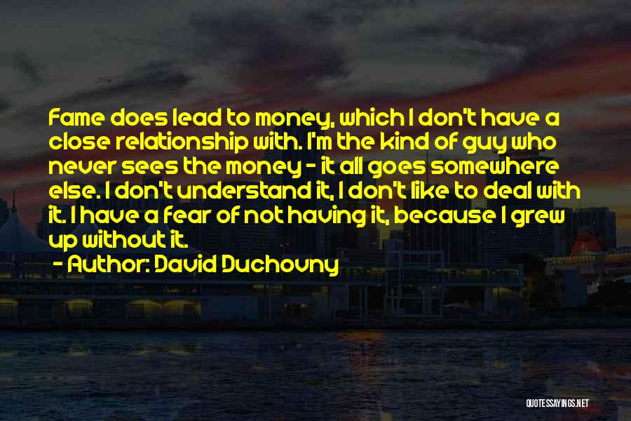 David Duchovny Quotes: Fame Does Lead To Money, Which I Don't Have A Close Relationship With. I'm The Kind Of Guy Who Never