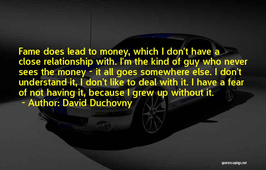 David Duchovny Quotes: Fame Does Lead To Money, Which I Don't Have A Close Relationship With. I'm The Kind Of Guy Who Never