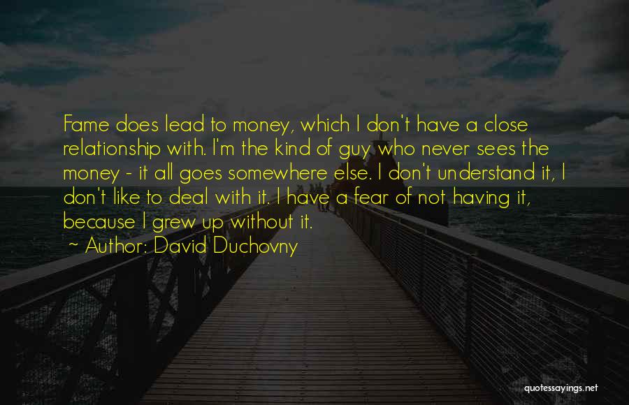 David Duchovny Quotes: Fame Does Lead To Money, Which I Don't Have A Close Relationship With. I'm The Kind Of Guy Who Never