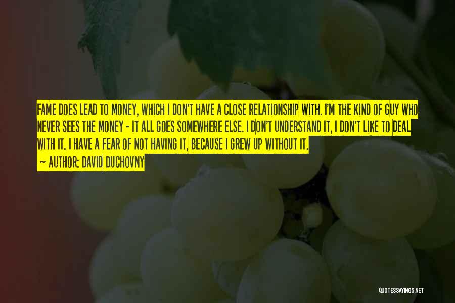 David Duchovny Quotes: Fame Does Lead To Money, Which I Don't Have A Close Relationship With. I'm The Kind Of Guy Who Never