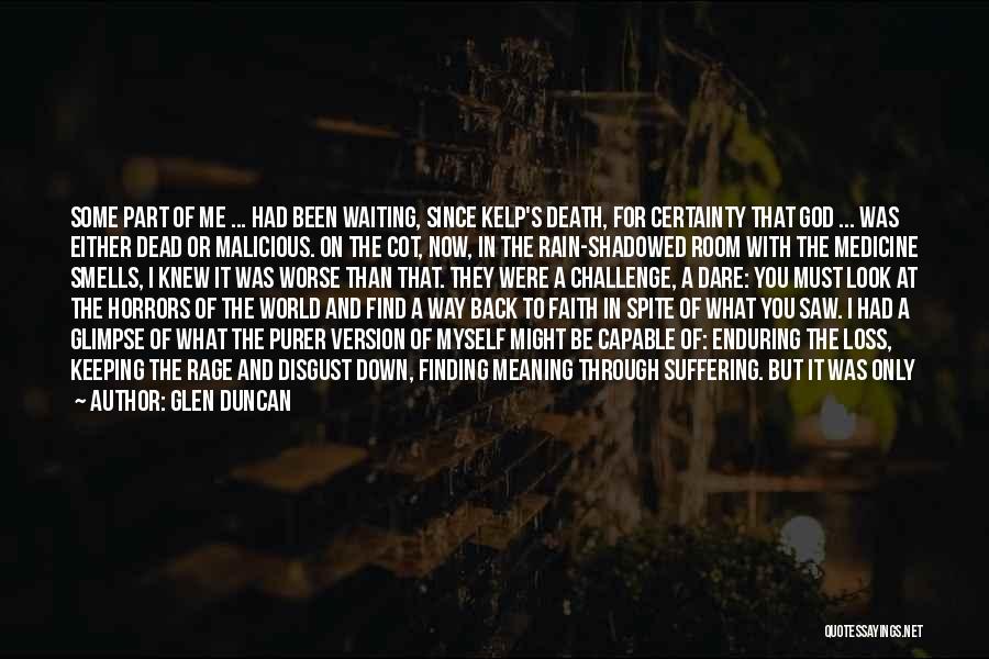 Glen Duncan Quotes: Some Part Of Me ... Had Been Waiting, Since Kelp's Death, For Certainty That God ... Was Either Dead Or